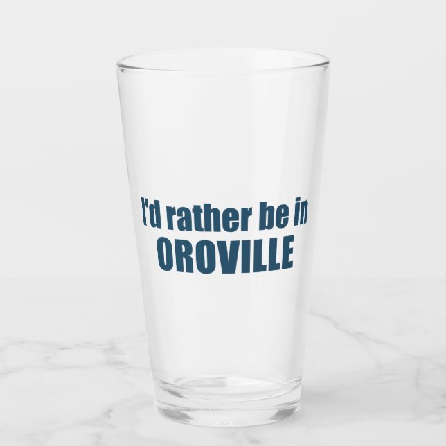 I'd Rather Be In Oroville California Glass (Front)