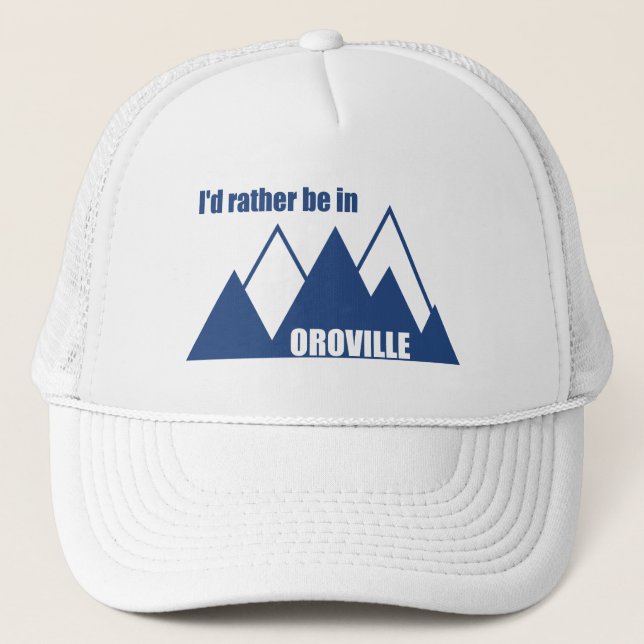 I'd Rather Be In Oroville California Mountain Trucker Hat (Front)