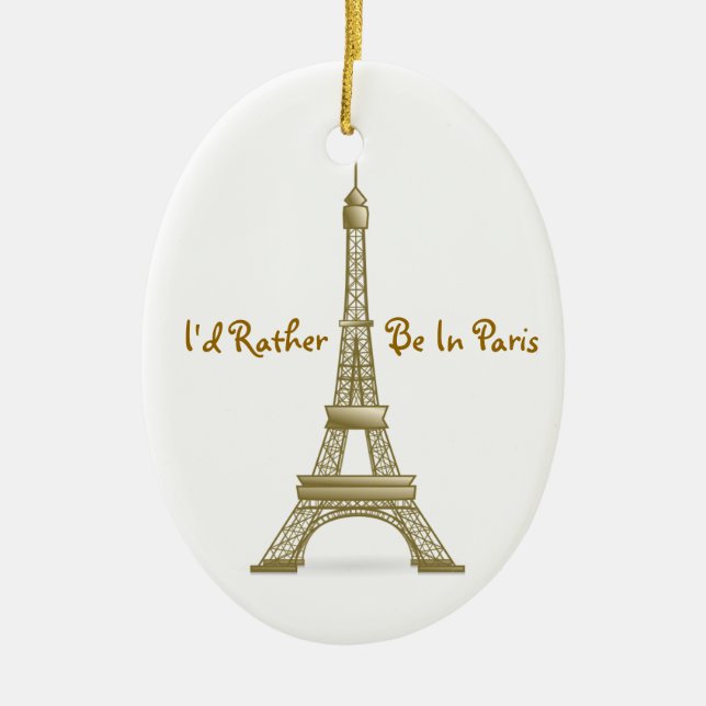 I'd Rather Be in Paris Eiffel Tower Monument Ceramic Ornament (Front)