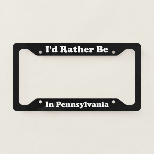 Id Rather Be In Pennsylvania License Plate Frame