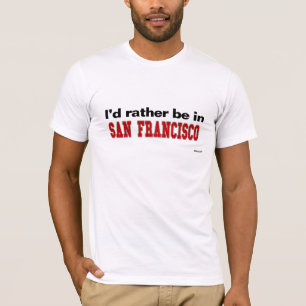 I'd Rather Be In San Francisco T-Shirt