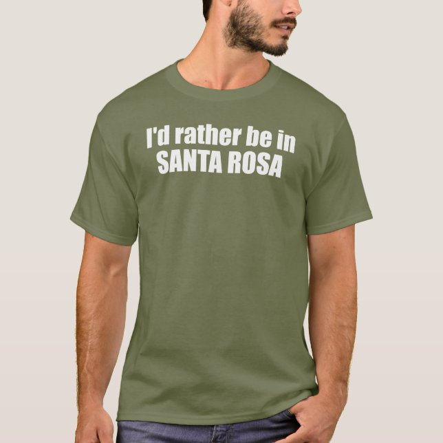 I'd Rather Be In Santa Rosa California T-Shirt (Front)