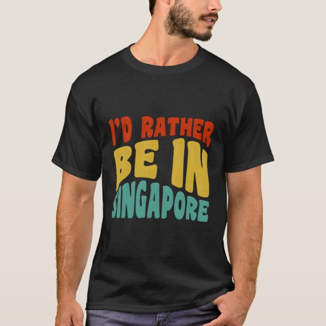 I'D Rather Be In Singapore T-Shirt (Front)