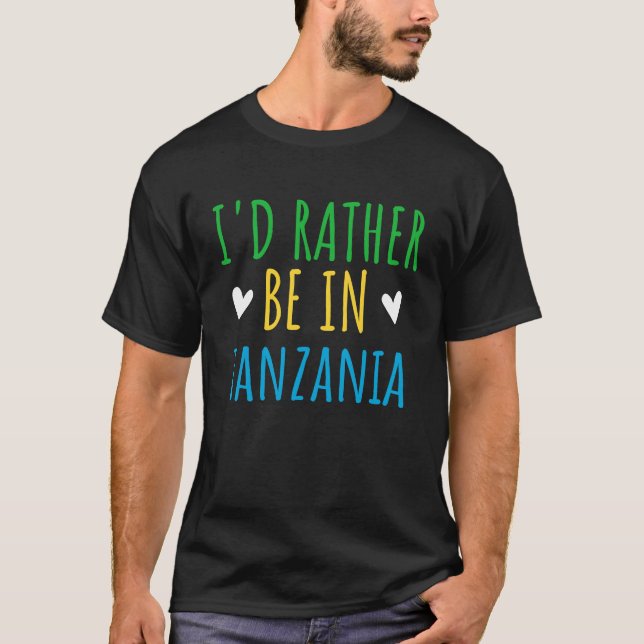 I'd Rather Be In Tanzania Dream Vacation Fun T-Shirt (Front)
