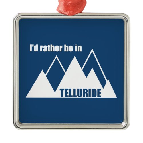 I'd Rather Be In Telluride Mountain Metal Ornament