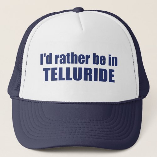 Id Rather Be In Telluride Trucker Hat