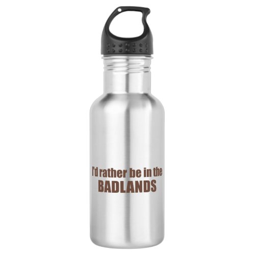 Id Rather Be In The Badlands Stainless Steel Water Bottle