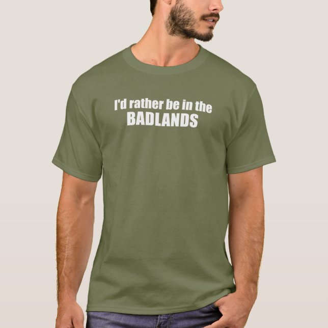 I'd Rather Be In The Badlands T-Shirt (Front)