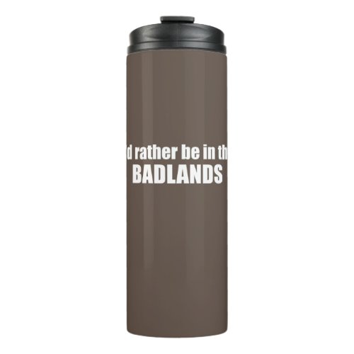 Id Rather Be In The Badlands Thermal Tumbler