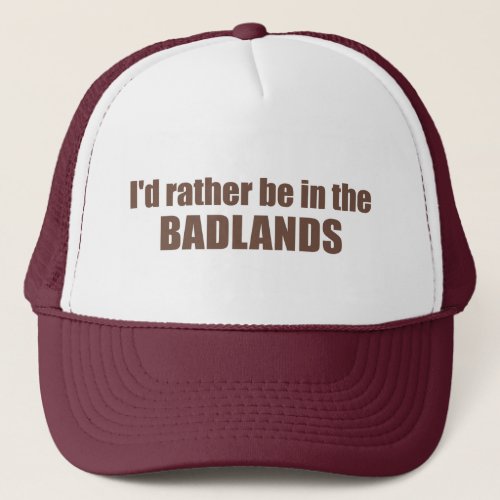 Id Rather Be In The Badlands Trucker Hat