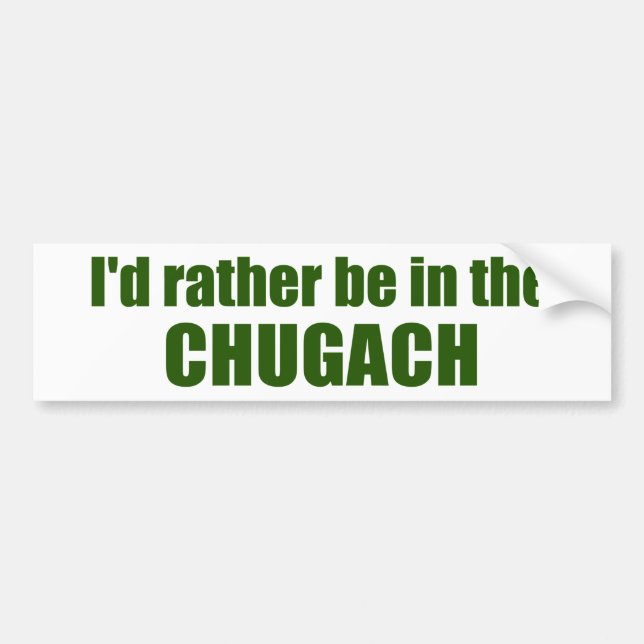 I'd Rather Be In The Chugach Bumper Sticker (Front)