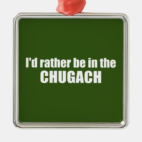 Id Rather Be In The Chugach Metal Ornament