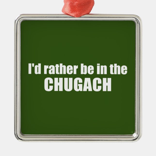 I'd Rather Be In The Chugach Metal Ornament (Front)