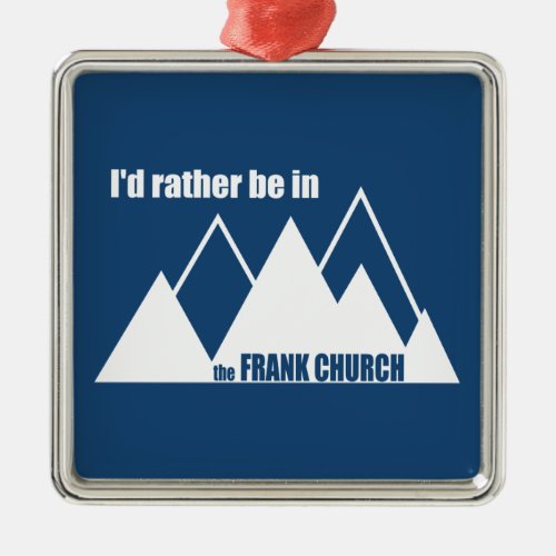 Id Rather Be In The Frank Church Mountain Metal Ornament