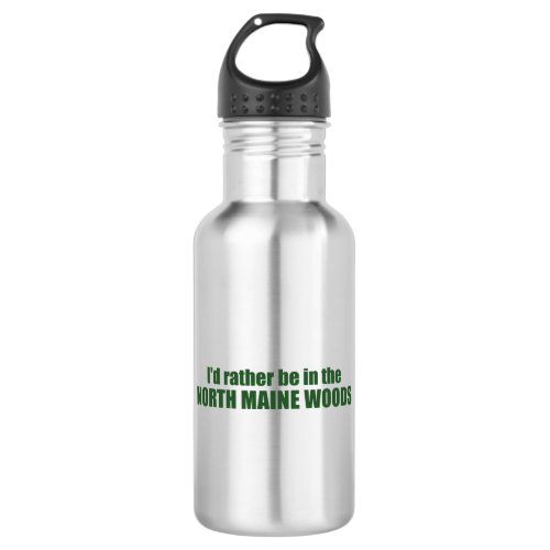 Id Rather Be In The North Maine Woods Stainless Steel Water Bottle