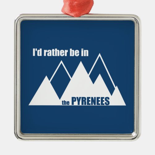 Id Rather Be In The Pyrenees Mountain Metal Ornament