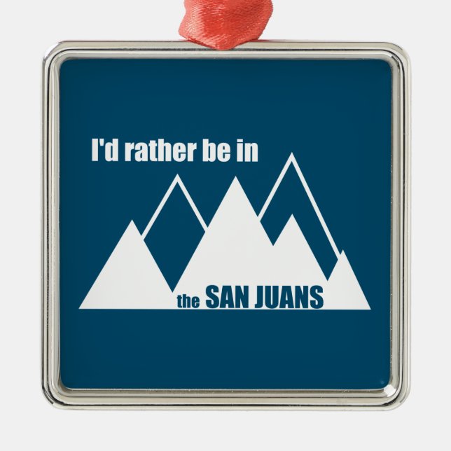 I'd Rather Be In The San Juans Mountain Metal Ornament (Front)