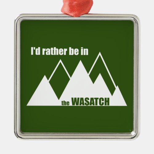 Id Rather Be In The Wasatch Mountains Metal Ornament