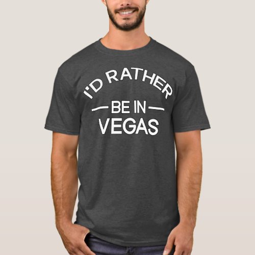 Id Rather Be In Vegas Funny Las Vegas T_Shirt