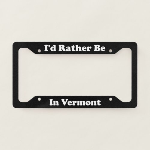 Id Rather Be In Vermont License Plate Frame