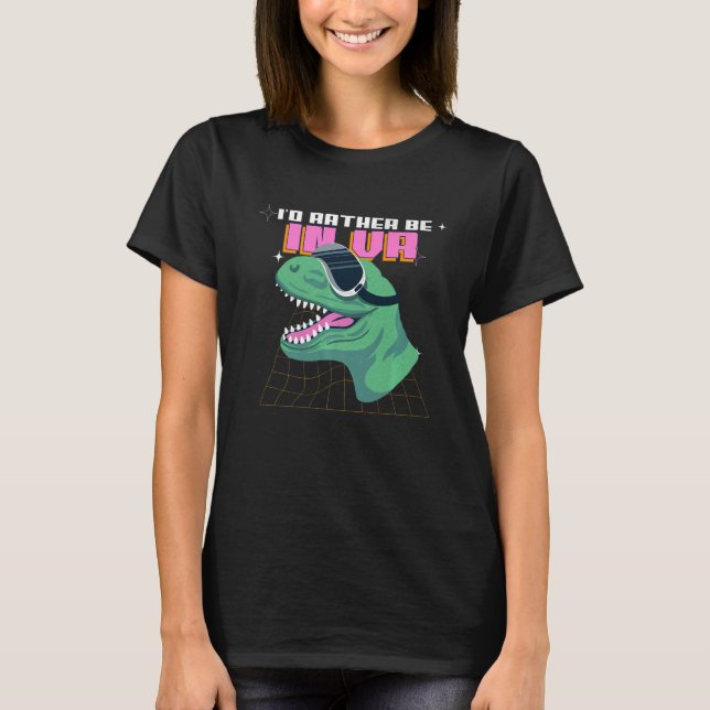 I'd rather be in VR Rex Virtual Reality Dinosaur T-Shirt (Front)