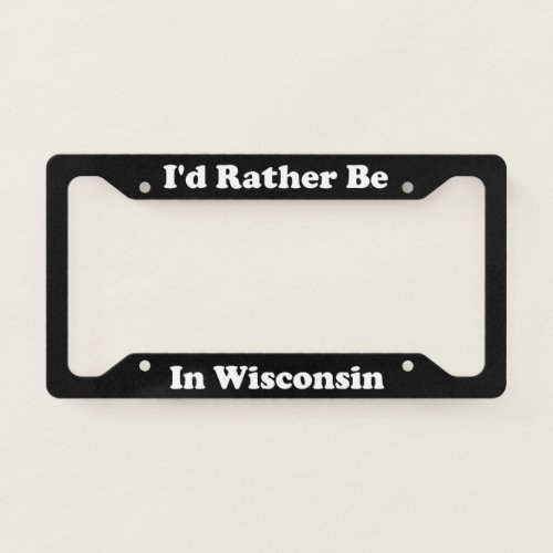 Id Rather Be In Wisconsin License Plate Frame