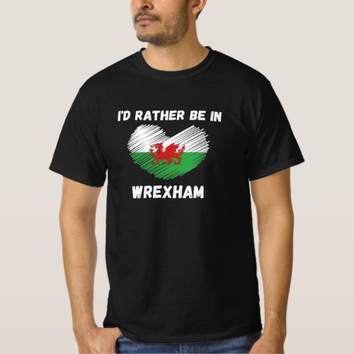 Id Rather Be in Wrexham _ Welsh Flag Heart T_Shirt