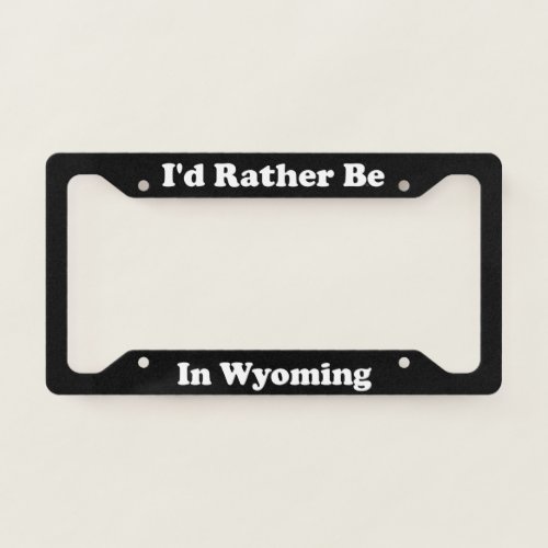 Id Rather Be In Wyoming License Plate Frame