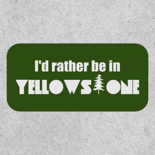 Id Rather Be In Yellowstone National Park Patch