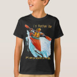 I'd Rather be Kayaking 2 T-Shirt I'd Rather be Kayaking 2 T-Shirt