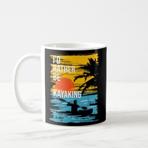 Id Rather Be Kayaking _ Funny Kayak Kayaker  Coffee Mug