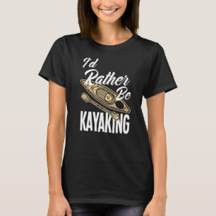I'd Rather Be Kayaking Kayak Kayaker T-Shirt