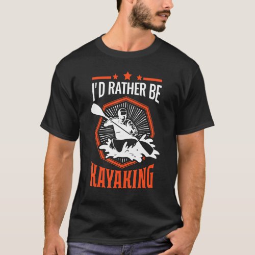 Id Rather Be Kayaking Kayak Kayakers Paddling Cano T_Shirt