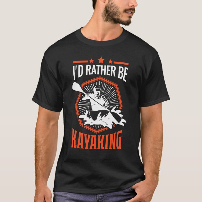 Id Rather Be Kayaking Kayak Kayakers Paddling Cano T-Shirt (Front)