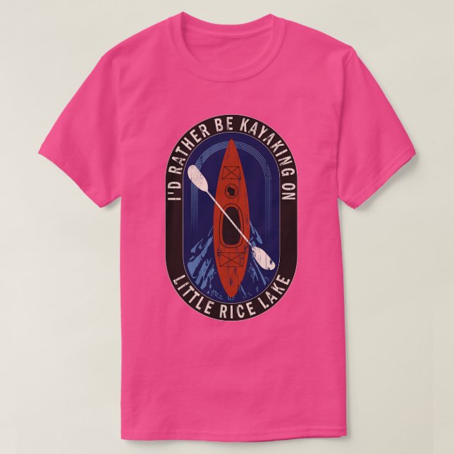 Id Rather Be Kayaking On Little Rice Lake in Wisco T-Shirt (Design Front)