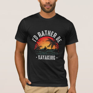 I'd Rather Be Kayaking T-Shirt
