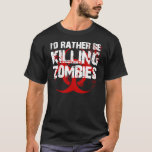 I&#39;d Rather Be Killing Zombies T-shirt at Zazzle