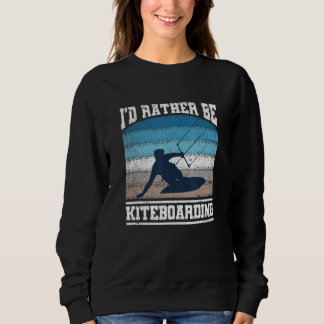 I'd Rather Be Kiteboarding  Kitesurfing Boarder Ki Sweatshirt