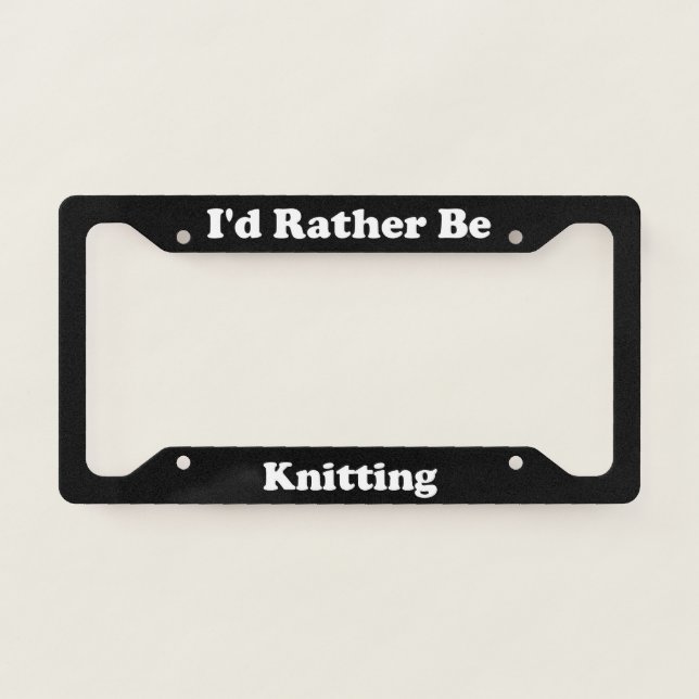 Id Rather Be Knitting License Plate Frame (Front)
