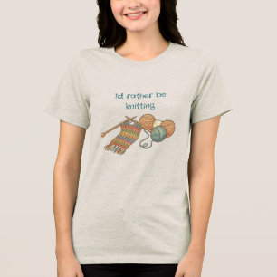 I'd rather be knitting. Tri-Blend shirt