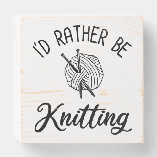 Id Rather Be Knitting Wooden Box Sign