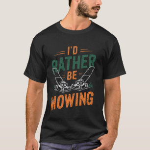 I'd Rather Be Lawn Mowing Funny Lawn Mower Gardene T-Shirt