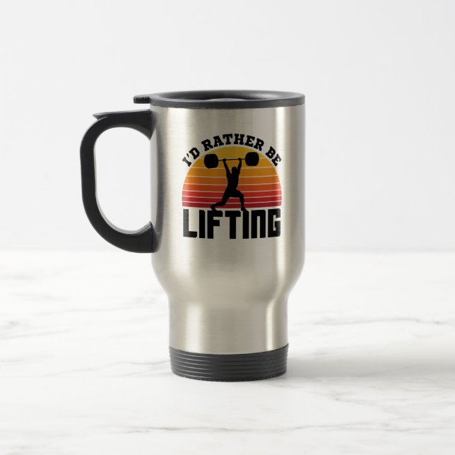 I'd Rather Be Lifting Weightlifting Bodybuilder Travel Mug (Left)
