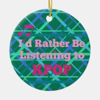 "I'd Rather Be Listening to KPOP" (Pink) Ceramic Ornament