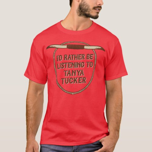 Id Rather Be Listening To Tanya Tucker T_Shirt