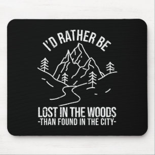 I'd Rather Be Lost In The Woods Than Found In The Mouse Pad