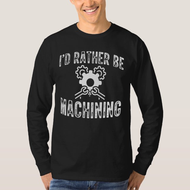 Id Rather Be Machining Cnc Machinist T-Shirt (Front)