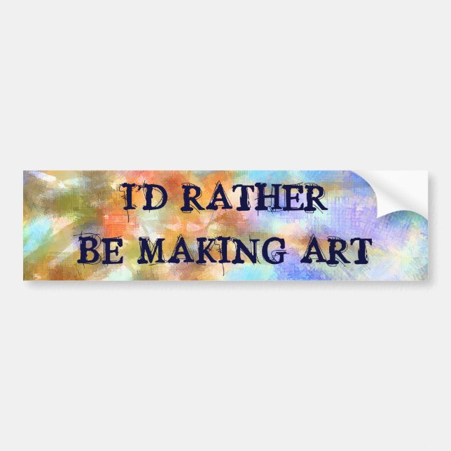 I'd rather be making art - Bumper sticker (Front)