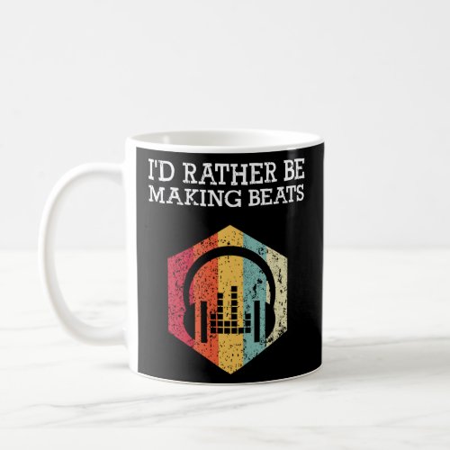 Id Rather be Making Beats Beat Makers Music Produ Coffee Mug