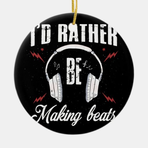 Id Rather be Making Beats Music Producer Ceramic Ornament